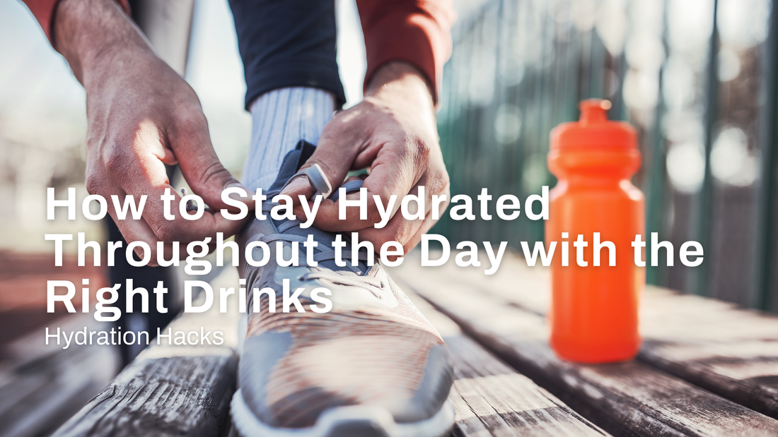 Hydration Hacks: How to Stay Hydrated Throughout the Day with the Right Drinks