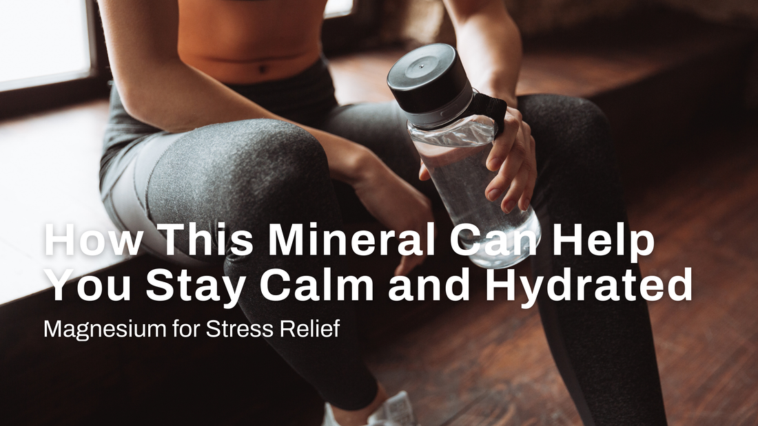 Magnesium for Stress Relief: How This Mineral Can Help You Stay Calm and Hydrated