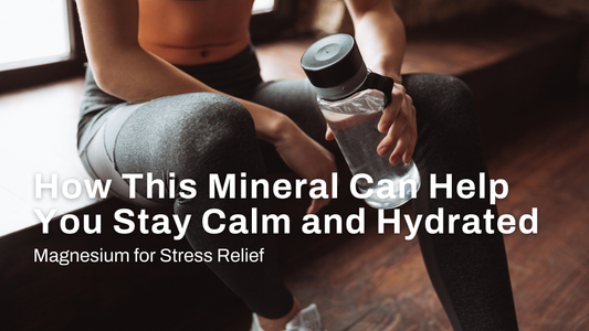 Magnesium for Stress Relief: How This Mineral Can Help You Stay Calm and Hydrated