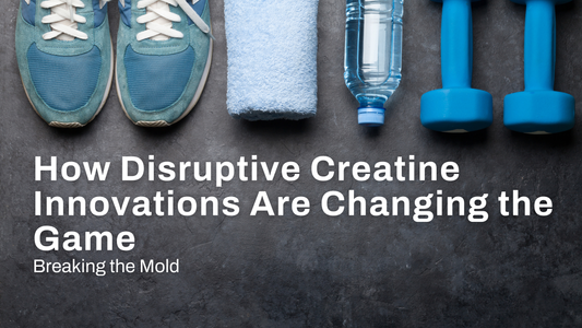 Breaking the Mold: How Disruptive Creatine Innovations Are Changing the Game