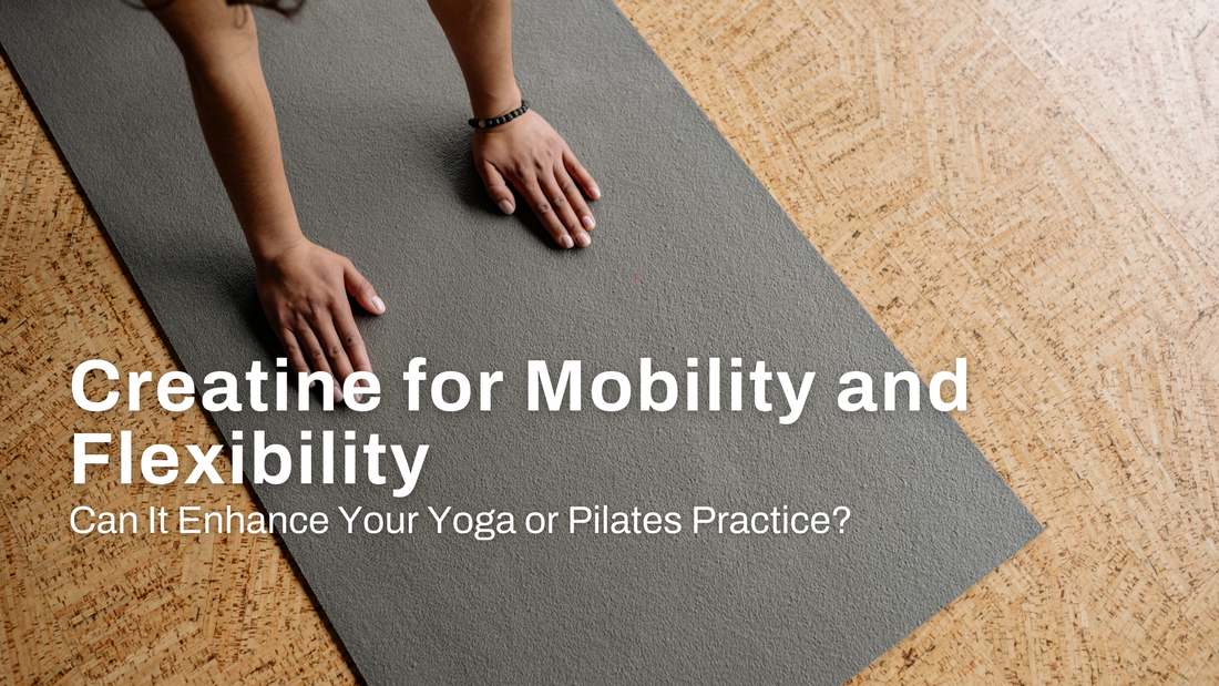 Creatine for Mobility and Flexibility: Can It Enhance Your Yoga or Pilates Practice?