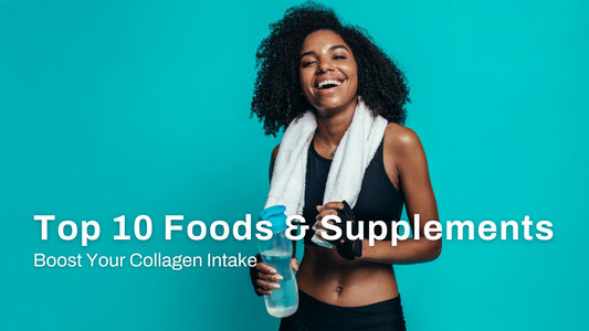 Top 10 Foods and Supplements to Boost Your Collagen Intake